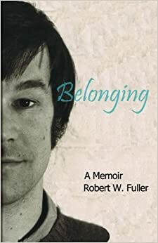 Belonging: A Memoir by Robert W. Fuller