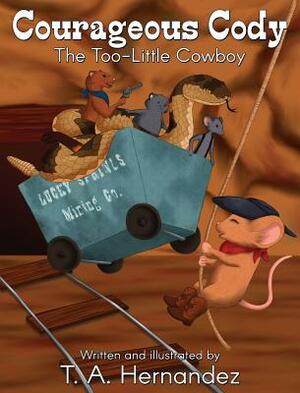 Courageous Cody: The Too-Little Cowboy by T.A. Hernandez