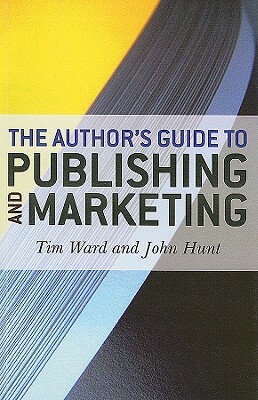 The Author's Guide to Publishing and Marketing by Tim Ward, John Hunt