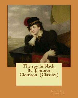 The spy in black. By: J. Storer Clouston (Classics) by J. Storer Clouston