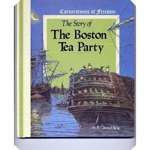 The Story of the Boston Tea Party: Cornerstones of Freedom by R. Conrad Stein by R. Conrad Stein, R. Conrad Stein