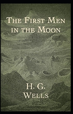 The First Men in The Moon Illustrated by H.G. Wells