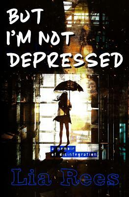 But I'm Not Depressed by Lia Rees