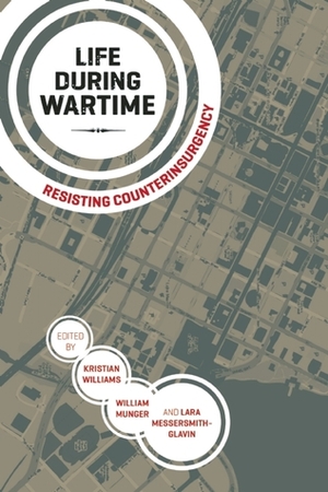 Life During Wartime: Resisting Counterinsurgency by Kristian Williams, Lara Messersmith-Glavin, William Munger