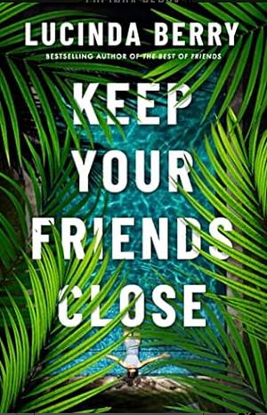 Keep your friends close by Lucinda Berry