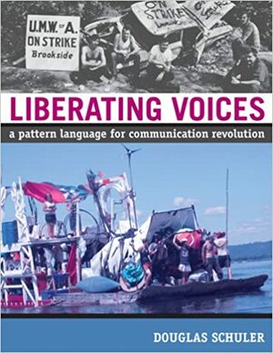 Liberating Voices: A Pattern Language for Communication Revolution by Douglas Schuler