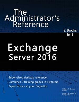 Exchange Server 2016: The Administrator's Reference by William Stanek