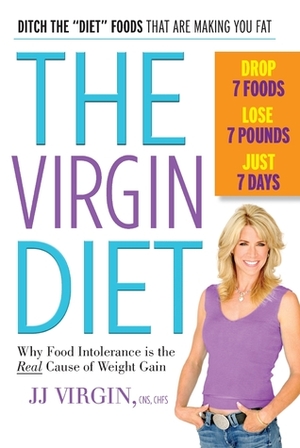 The Virgin Diet: Drop 7 Foods, Lose 7 Pounds, Just 7 Days by J.J. Virgin