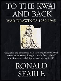 To the Kwai-and Back: War Drawings 1939-1945 by Ronald Searle