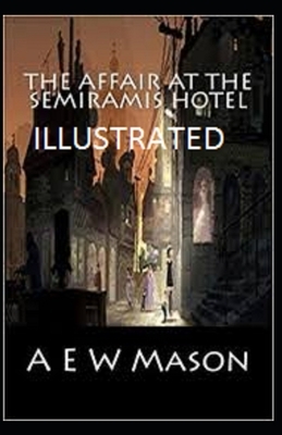 The Affair at the Semiramis Hotel Illustrated by A.E.W. Mason