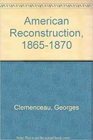 American Reconstruction, Eighteen Sixty-Five to Eighteen Seventy by O. Olsen, Georges Clemenceau