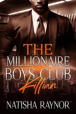 The Millionaire Boy's Club : Killian by Natisha Raynor