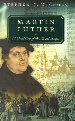 Martin Luther: A Guided Tour of His Life and Thought by Stephen J. Nichols