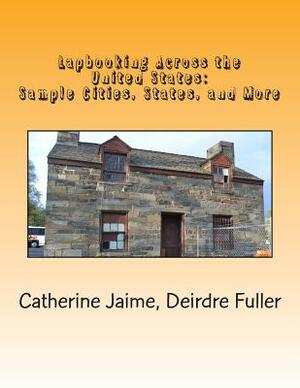 Lapbooking Across the United States: Sample Cities, States, and More by Catherine McGrew Jaime, Deirdre Fuller