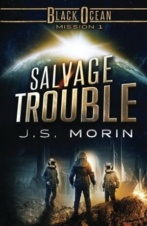 Salvage Trouble: Mission 1 by J.S. Morin