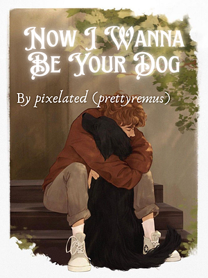 Now I Wanna Be Your Dog by pixelated (prettyremus)