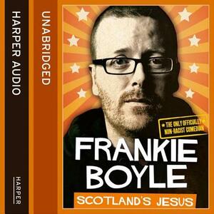 Scotland's Jesus: The Only Officially Non-Racist Comedian by Frankie Boyle