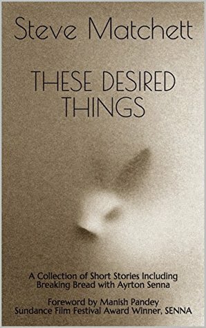 These Desired Things: A Collection of Short Stories Including Breaking Bread with Ayrton Senna by Erin Hansman, Steve Matchett, Renée French