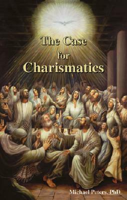 The Case for Charismatics by Michael Peters