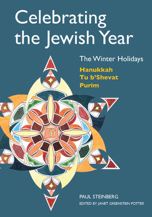 Celebrating the Jewish Year: The Winter Holidays: Hanukkah, Tu B'shevat, Purim by Janet Greenstein Potter, Paul Steinberg