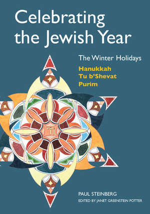 Celebrating the Jewish Year: The Winter Holidays: Hanukkah, Tu B'shevat, Purim by Paul Steinberg, Janet Greenstein Potter