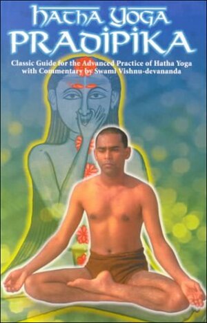 Hathayogapradipika =: Hatha Yoga Pradipika: The Classic Guide for the Advanced Practice of Hatha Yoga by Vishnu-Devananda, Swatmarama