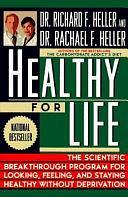 Healthy for Life: The Scientific Breakthrough Program for Looking, Feeling, and Staying Healthy Without Deprivation by Richard Ferdinand Heller, Rachael F. Heller