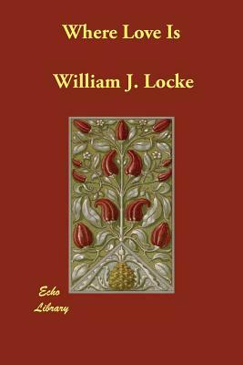 Where Love Is by William J. Locke