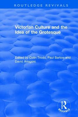 Routledge Revivals: Victorian Culture and the Idea of the Grotesque (1999) by 