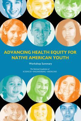 Advancing Health Equity for Native American Youth: Workshop Summary by National Academies of Sciences Engineeri, Health and Medicine Division, Board on Population Health and Public He