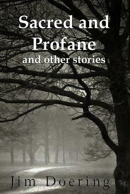 Sacred and Profane: and other stories by Jim Doering