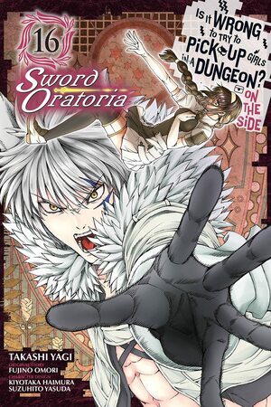 Is It Wrong to Try to Pick Up Girls in a Dungeon? On the Side: Sword Oratoria Manga, Vol. 16 by Fujino Omori, Suzuhito Yasuda, Kiyotaka Haimura, Takashi Yagi