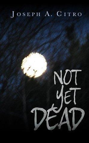 NOT YET DEAD by Joseph A. Citro, Joseph A. Citro