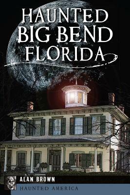 Haunted Big Bend, Florida by Alan Brown