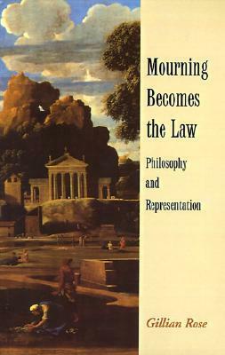 Mourning Becomes the Law: Philosophy and Representation by Gillian Rose
