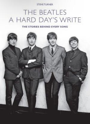 The Beatles: A Hard Day's Write: The Stories Behind Every Song by Steve Turner
