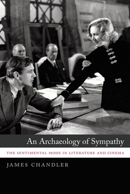 An Archaeology of Sympathy: The Sentimental Mode in Literature and Cinema by James Chandler