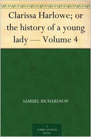 Clarissa Harlowe; or the history of a young lady - Volume 4 by Samuel Richardson