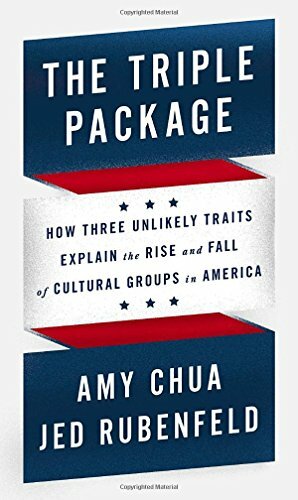 The Triple Package: How Three Unlikely Traits Explain the Rise and Fall of Cultural Groups in America by Amy Chua