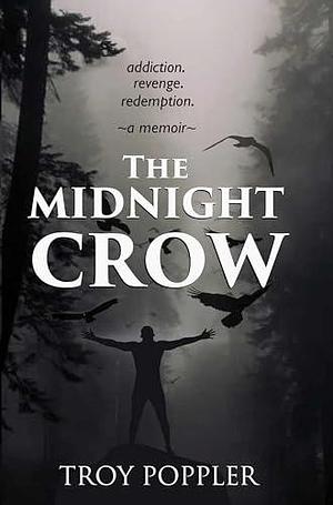The Midnight Crow: Addiction. Revenge. Redemption. A Memoir by Troy Poppler, Troy Poppler