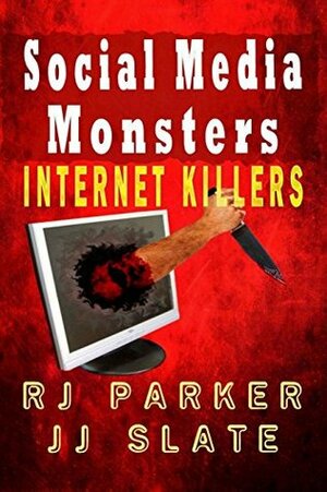 Social Media Monsters: Internet Killers by R.J. Parker, J.J. Slate