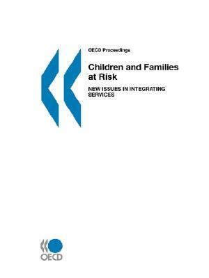 OECD Proceedings Children and Families at Risk: New Issues in Integrating Services by OECD Publishing, Publi Oecd Published by Oecd Publishing