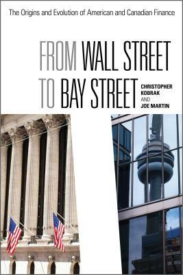 From Wall Street to Bay Street: The Origins and Evolution of American and Canadian Finance by Joe Martin, Christopher Kobrak