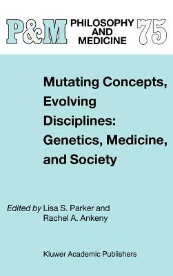 Mutating Concepts, Evolving Disciplines: Genetics, Medicine, and Society by 