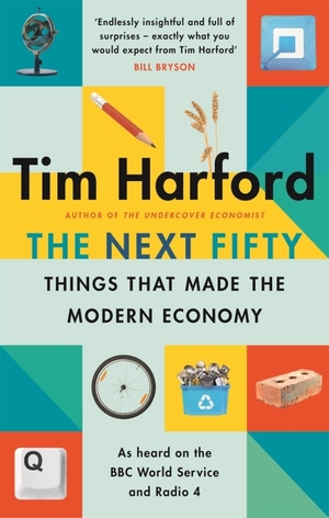 The Next Fifty Things that Made the Modern Economy by Tim Harford