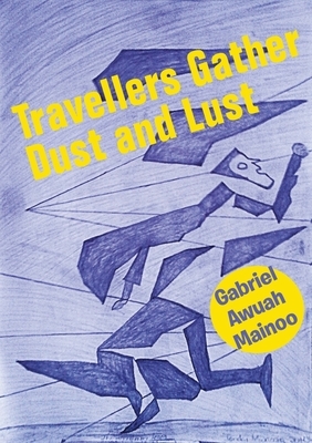 Travellers Gather Dust and Lust by Gabriel Awuah Mainoo