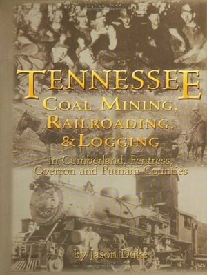Tennessee Coal Mining, Railroading & Logging in Cumberland, Fentress, Overton & Putnam by Jason Duke