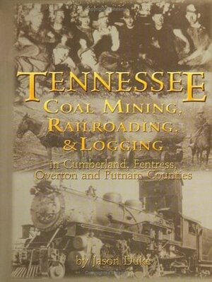 Tennessee Coal Mining, Railroading & Logging in Cumberland, Fentress, Overton & Putnam by Jason Duke