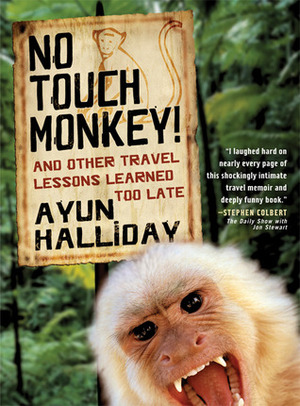 No Touch Monkey!: And Other Travel Lessons Learned too Late by Ayun Halliday