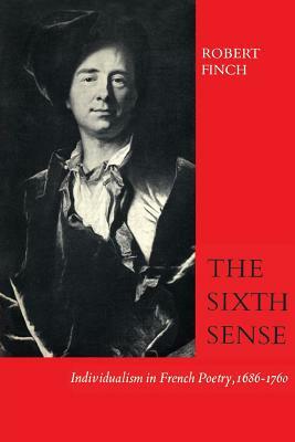 The Sixth Sense: Individualism in French Poetry, 1686-1760 by Robert Finch